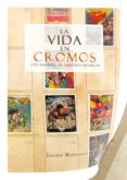LA VIDA EN CROMOS. LOS ALBUNES DE NUESTRA INFANCIA de MATESANZ MATEU, JAVIER 