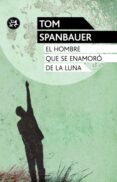 EL HOMBRE QUE SE ENAMORO DE LA LUNA de SPANBAUER, TOM 
