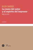LA MANO DEL AUTOR Y EL ESPIRITU DEL IMPRESOR di CHARTIER, ROGER 