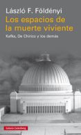 LOS ESPACIOS DE LA MUERTE VIVIENTE: KAFKA, DE CHIRICO Y LOS DEMAS di FOLDENYI, LASZLO F. 