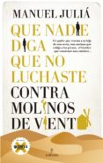 QUE NADIE DIGA QUE NO LUCHASTE CONTRA MOLINOS DE VIENTO de JULIA, MANUEL 