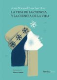 LA VIDA DE LA CIENCIA Y LA CIENCIA DE LA VIDA di SANCHEZ RON, JOSE MANUEL 