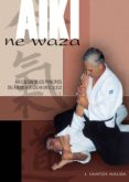 AIKI NE WAZA: APLICACION DE LOS PRINCIPIOS DEL AIKIDO A LA LUCHA EN EL SUELO de NALDA ALBIAC, JOSE SANTOS 