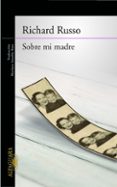 SOBRE MI MADRE de RUSSO, RICHARD 