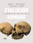 EVOLUCION HUMANA: EL CAMINO HACIA NUESTRA ESPECIE de CELA CONDE, CAMILO J. AYALA CARCEDO, FRANCISCO JOSE 