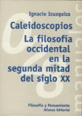 CALEIDOSCOPIOS, LA FILOSOFIA OCCIDENTAL EN LA SEGUNDA MITAD DEL S IGLO XX de IZUZQUIZA, IGNACIO 