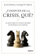 Y DESPUES DE LA CRISIS, QUE?: CLAVES PARA UN NUEVO RUMBO ECONOMI CO EN ESPAA de TRIGO, JOAQUIN  ROSELL, JUAN 