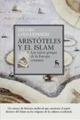 ARISTOTELES Y EL ISLAM: LAS RAICES GRIEGAS DE LA EUROPA CRISTIANA di GOUGUENHEIM, SYLVAIN 