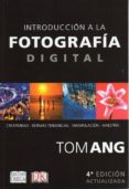 INTRODUCCION A LA FOTOGRAFIA DIGITAL (4 ED ACTUALIZADA) de ANG, TOM 
