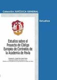 ESTUDIOS SOBRE EL PROYECTO DE CODIGO EUROPEO DE CONTRATOS DE LA A CADEMIA DE PAVIA di GARCIA CANTERO, GABRIEL 