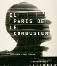 EL PARIS DE LE CORBUSIER de ALONSO PEREIRA, JOSE RAMON 