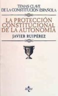 LA PROTECCION CONSTITUCIONAL DE LA AUTONOMIA de RUPEREZ, JAVIER 
