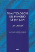 TEMAS TEOLOGICOS DEL EVANGELIO DE SAN JUAN: 1. LA CREACION de MORENO GARCIA, ANTONIO 