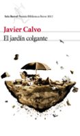 EL JARDIN COLGANTE (PREMIO BIBLIOTECA BREVE 2012) de CALVO, JAVIER 