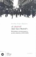 Y MADRID? QUE HACE MADRID? MOVIMIENTO REVOLUCIONARIO Y ACCION C OLECTIVA (1933-1936) di SOUTO KUSTRIN, SANDRA 