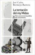 LA TENTACION DEL REY MIDAS: PARA UNA ECONOMIA POLITICA DEL CONOCIMIENTO de BERMEJO BARRERA, JOSE CARLOS 