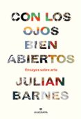 CON LOS OJOS BIEN ABIERTOS: ENSAYOS SOBRE ARTE di BARNES, JULIAN 