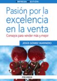 PASION POR LA EXCELENCIA EN LA VENTA: CONSEJOS PARA VENDER MAS Y MEJOR de GOMEZ MARINERO, JESUS 