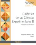 DIDACTICA DE LAS CIENCIAS EXPERIMENTALES II: PRACTICAS DE LABORATORIO de GONZALEZ GARCIA, FRANCISCO 