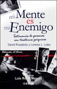MI MENTE ES MI ENEMIGO: TESTIMONIOS DE PERSONAS CON TRASTORNOS PS IQUICOS de RUIPEREZ, DAVID  LOPEZ LOBO, LORENA 