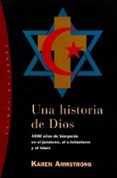 UNA HISTORIA DE DIOS: 4000 AOS DE BUSQUEDA EN EL JUDAISMO, EL CR ISTIANISMO Y EL ISLAM de ARMSTRONG, KAREN 