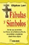 FABULAS Y SIMBOLOS: EN LAS QUE SE REVELAN LAS CLAVES DE LA SABIDU RIA OCULTA, ESCONDIDAS Y OLVIDADAS DESDE HACE SIGLOS de LEVI, ELIPHAS 