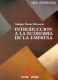 INTRODUCCION A LA ECONOMIA DE LA EMPRESA de GARCIA ECHEVARRIA, SANTIAGO 