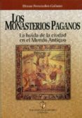 LOS MONASTERIOS PAGANOS: LA HUIDA DE LA CIUDAD EN EL MUNDO ANTIGU O di FERNANDEZ-GALIANO, DIMAS 