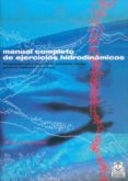 MANUAL COMPLETO DE EJERCICIOS HIDRODINAMICOS: PROGRAMAS PARA MEJO RAR LA CONDICION FISICA, PREVENIR LESIONES Y CURARSE di HUEY, LYNDA  FORSTER, ROBERT 