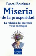 MISERIA DE LA PROSPERIDAD: LA RELIGION DEL MERCADO Y SUS ENEMIGOS de BRUCKNER, PASCAL 