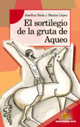 EL SORTILEGIO DE LA GRUTA DE AQUEO de LOPEZ SORIA, MARISA  SORIA, JOSEFINA 