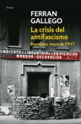 LA CRISIS DEL ANTIFASCISMO: BARCELONA, MAYO DE 1937 de GALLEGO, FERRAN 
