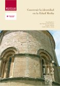 CONSTRUIR LA IDENTIDAD EN LA EDAD MEDIA de JARA FUENTE, JOSE ANTONIO  MARTIN, GEORGES   ALFONSO ANTON, ISABEL 