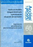 HACIA UN MODELO INTEGRAL DESTINADO A PERSONAS EN SITUACION DE EX CLUSION: EXPERIENCIAS PSICOEDUCATIVAS PARA LA INCORPORACION SOCIAL di VV.AA. 