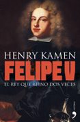 FELIPE V: EL REY QUE REINO DOS VECES de KAMEN, HENRY 