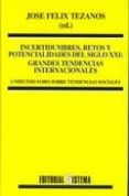 INCERTIDUMBRES, RETOS Y POTENCIALIDADES DEL S.XXI: GRANDES TENDEN NCIAS INTERNACIONALES di TEZANOS, JOSE FELIX 