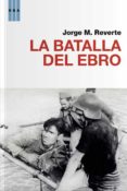LA BATALLA DEL EBRO de REVERTE, JORGE M. 