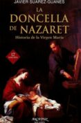 LA DONCELLA DE NAZARET: HISTORIA DE LA VIRGEN MARIA di SUAREZ-GUANES, JAVIER 