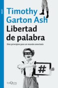 LIBERTAD DE PALABRA: DIEZ PRINCIPIOS PARA UN MUNDO CONECTADO de ASH, TIMOTHY GARTON 