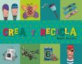 CREA Y RECICLA de NAVARRO, ANGELS  PICAZO, CRISTINA 