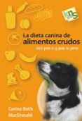 LA DIETA CANINA DE ALIMENTOS CRUDOS di MACDONALD, CARINA BETH 