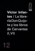 LA LIBRERIA DON QUIJOTE Y LOS LIBROS DE CERVANTES (I,IV) di INFANTES, VICTOR 