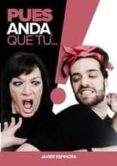PUES ANDA QUE TU! de ESPINOSA, JAVIER 