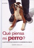 QUE PIENSA MI PERRO?: LA GUIA FUNDAMENTAL PARA COMPRENDER EL COMP ORTAMIENTO DE SU MASCOTA de BAILEY, GWEN 