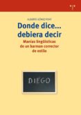 DONDE DICE DEBIERA DECIR: MANIAS LINGISTICAS DE UN BARMAN CORREC TOR DE ESTILO di GOMEZ FONT, ALBERTO 