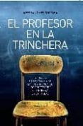 EL PROFESOR EN LA TRINCHERA: LA TIRANIA DE LOS ALUMNOS, LA FRUSTR ACION DE LOS PROFESORES Y LA GUERRA EN LAS AULAS di SANCHEZ TORTOSA, JOSE 