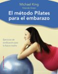 EL METODO PILATES PARA EL EMBARAZO de KING, MICHAEL  GREEN, YOLANDE 
