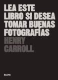 LEA ESTE LIBRO SI DESEA TOMAR BUENAS FOTOGRAFIAS de CARROLL, HENRY 