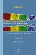 LA BIBLIA ANTE LA BIBLIA, LA HISTORIA, LA CIENCIA Y LA MITOLOGIA (T. III): ANALISIS CRITICO COMPLETO DE TODA LA BIBLIA CRISTIANA de MILTONASH 