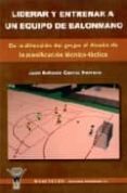 LIDERAR Y ENTRENAR A UN EQUIPO DE BALONMANO: DE LA DIRECCION DEL GRUPO AL DISEO DE LA PLANIFICACION TECNICO-TACTICA de GARCIA HERRERO, JUAN ANTONIO 